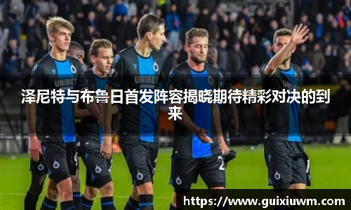 泽尼特与布鲁日首发阵容揭晓期待精彩对决的到来